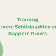 Training Stoere Schildpadden en Dappere Dino's